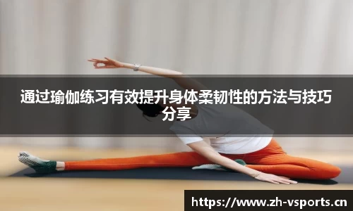 通过瑜伽练习有效提升身体柔韧性的方法与技巧分享